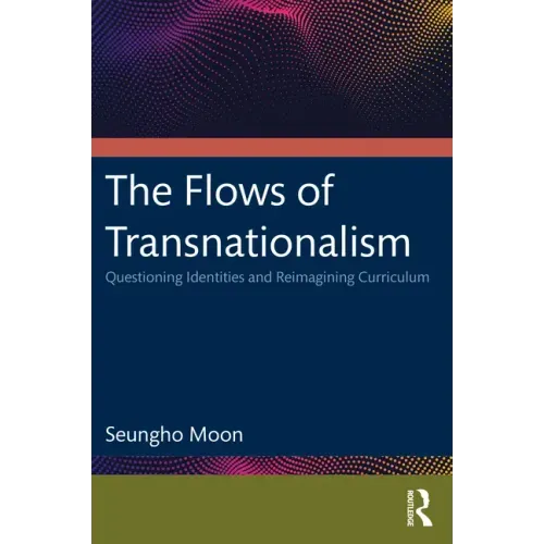 The Flows of Transnationalism: Questioning Identities and Reimagining Curriculum