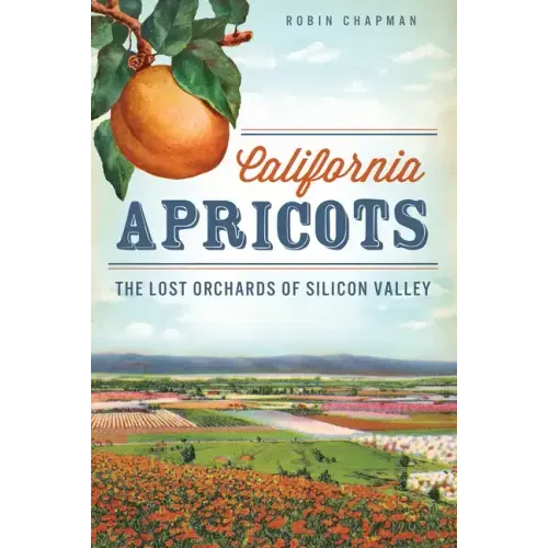 California Apricots: The Lost Orchards of Silicon Valley