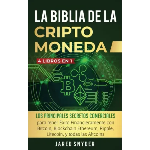 La Biblia Dela Criptomoneda: 4 Libros en 1: Los Principales Secretos Comerciales para tener Exito Financieramente con Bitcoin, Blockchain Ethereum,