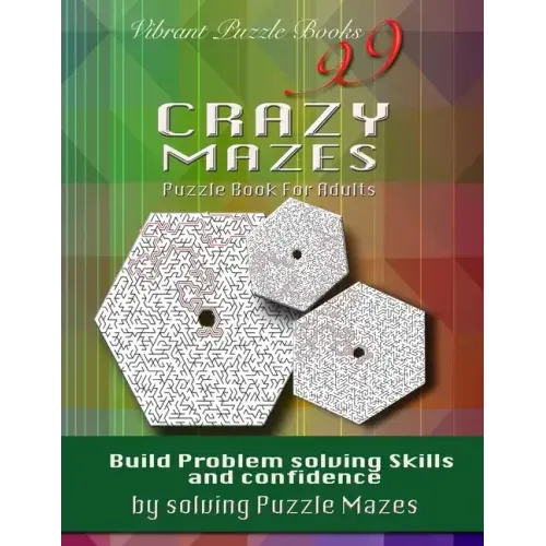 99 Crazy Mazes Puzzle Book For Adults: Build problem solving skills and Confidence by solving puzzle mazes!