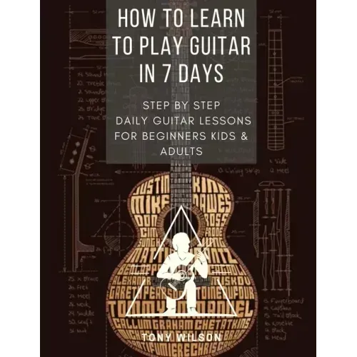 How to Learn to Play Guitar in 7 Days: Step by Step Daily Guitar Lessons for Beginners Kids and Adults