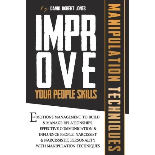 Improve Your People Skills: Emotions Management to Build & Manage Relationships. Effective Communication & Influence People. Narcissist & Narcissi