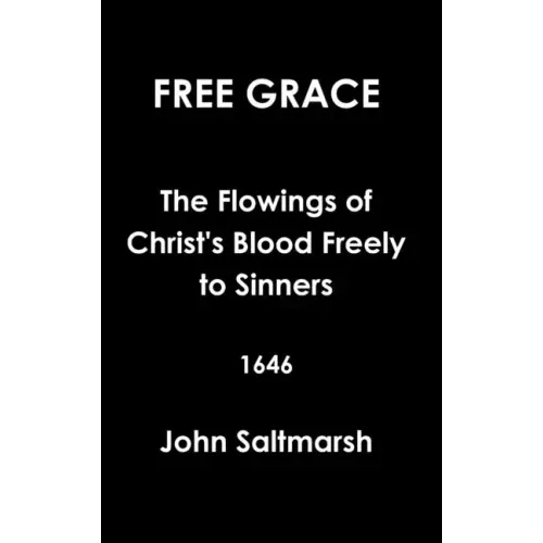 Free Grace The Flowings of Christ's Blood Freely to Sinners 1646