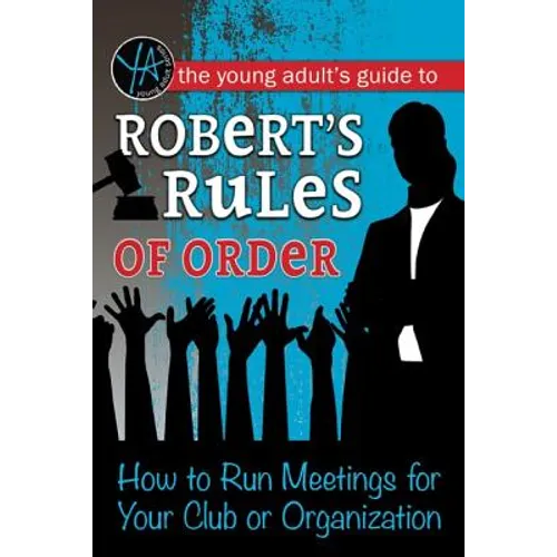The Young Adult's Guide to Robert's Rules of Order: How to Run Meetings for Your Club or Organization