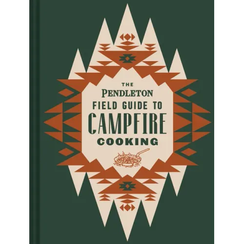 The Pendleton Field Guide to Campfire Cooking