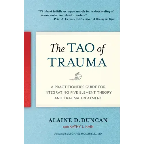 The Tao of Trauma: A Practitioner's Guide for Integrating Five Element Theory and Trauma Treatment