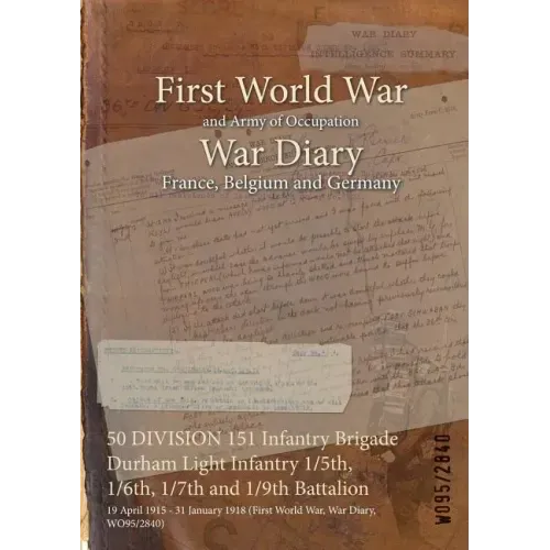 50 DIVISION 151 Infantry Brigade Durham Light Infantry 1/5th, 1/6th, 1/7th and 1/9th Battalion: 19 April 1915 - 31 January 1918 (First World War, War