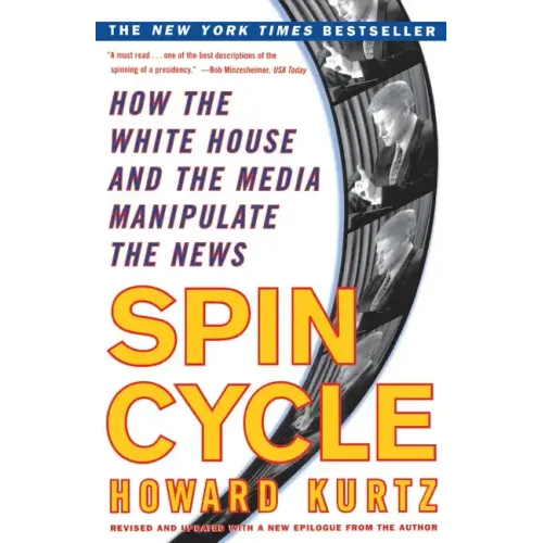 Spin Cycle: How the White House and the Media Manipulate the News