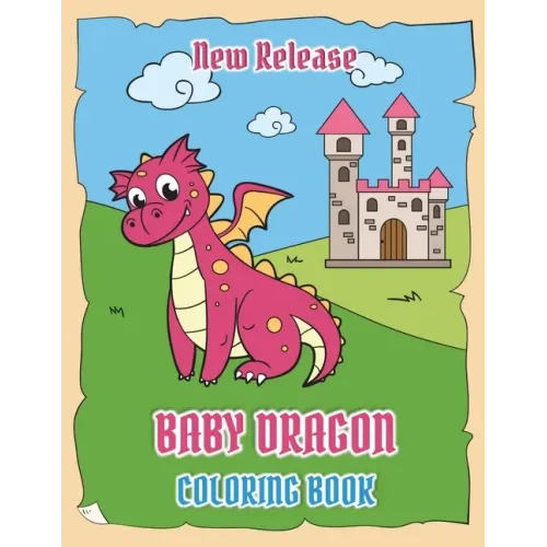 Baby Dragons Coloring Book (New Release): Fun Activity Book for Kids Ages 3-8 with Over 30 Illustrations of Cute Dragons (Volume 1)