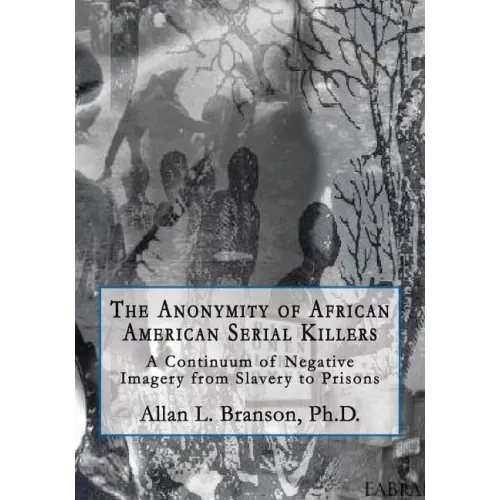 The Anonymity of African American Serial Killers: A Continuum of Negative Imagery from Slavery to Prisons