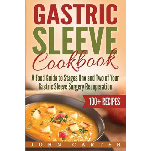 Gastric Sleeve Cookbook: A Food Guide to Stages One and Two of Your Gastric Sleeve Surgery Recuperation