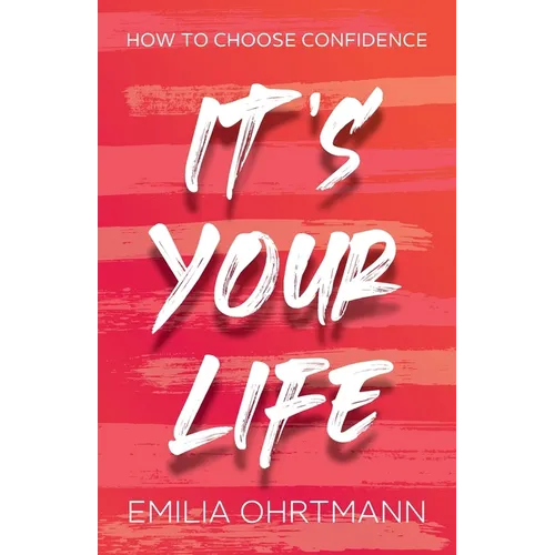 It's Your Life: How to Choose Confidence