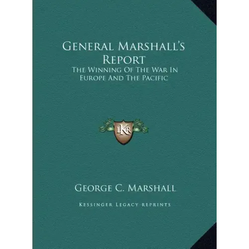 General Marshall's Report: The Winning Of The War In Europe And The Pacific