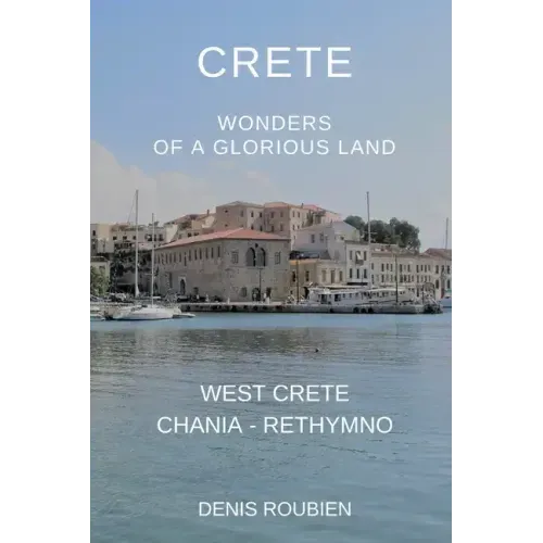 Crete. Wonders of a glorious land: Part I: West Crete (Chania - Rethymno)
