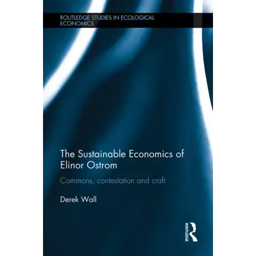 The Sustainable Economics of Elinor Ostrom: Commons, Contestation and Craft