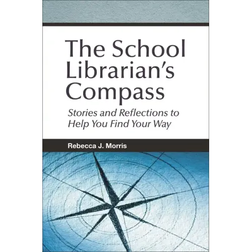 The School Librarian's Compass: Stories and Reflections to Help You Find Your Way