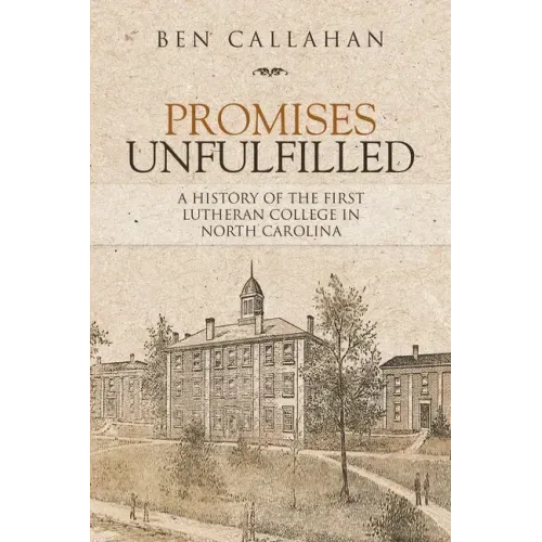 Promises Unfulfilled: A History of the First Lutheran College in North Carolina