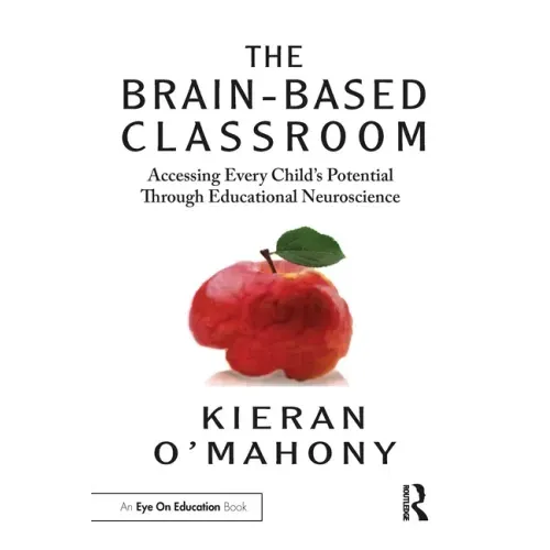 The Brain-Based Classroom: Accessing Every Child's Potential Through Educational Neuroscience