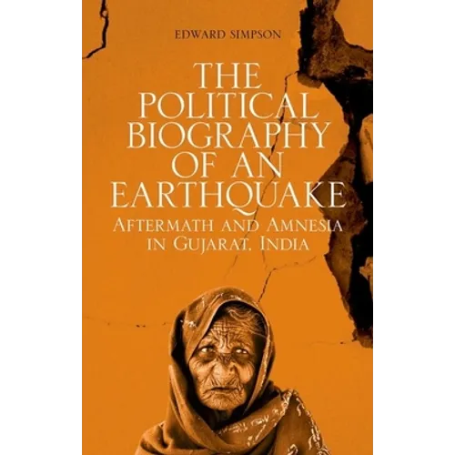 The Political Biography of an Earthquake: Aftermath and Amnesia in Gujarat, India