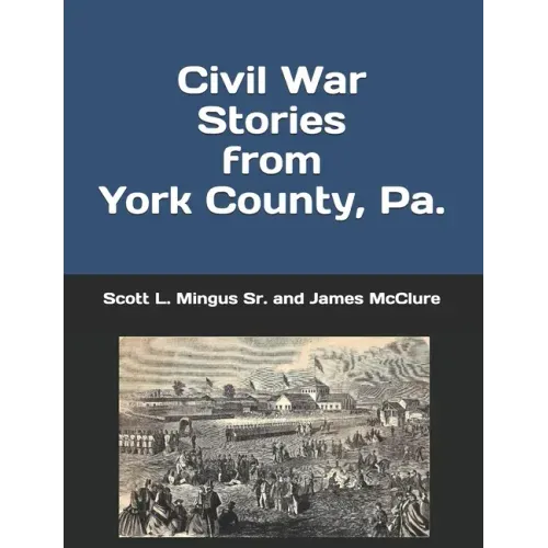 Civil War Stories from York County, Pa.: Remembering the Rebellion and the Gettysburg Campaign