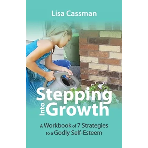 Stepping Into Growth: A Workbook of 7 Strategies to a Godly Self-Esteem