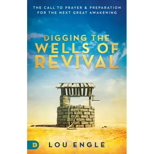 Digging the Wells of Revival: The Call to Prayer and Preparation for the Next Great Awakening
