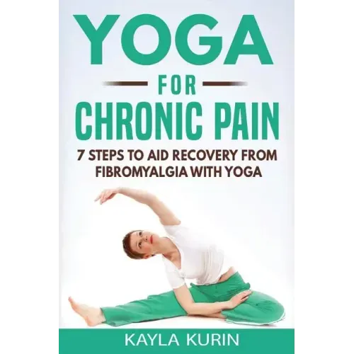 Yoga for Chronic Pain: 7 steps to aid recovery from fibromyalgia with yoga
