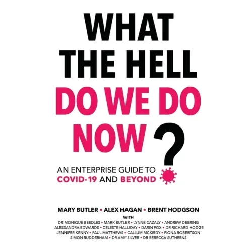 What The Hell Do We Do Now?: An enterprise guide to COVID-19 and beyond