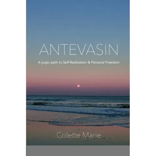 Antevasin: A Yogic Path to Self-Realization & Personal Freedom
