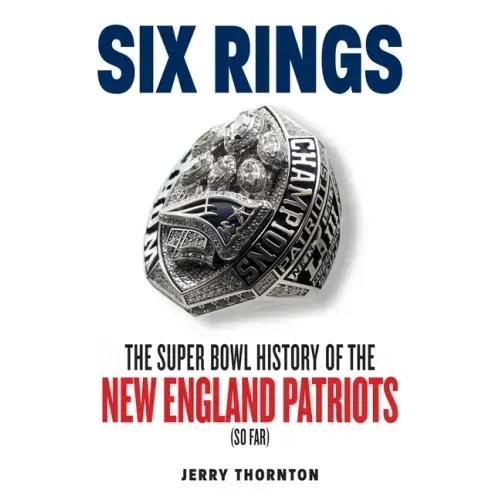 Six Rings: The Super Bowl History of the New England Patriots