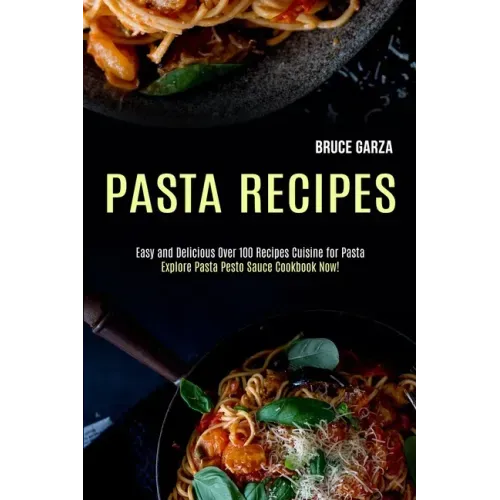 Pasta Recipes: Explore Pasta Pesto Sauce Cookbook Now! (Easy and Delicious Over 100 Recipes Cuisine for Pasta)