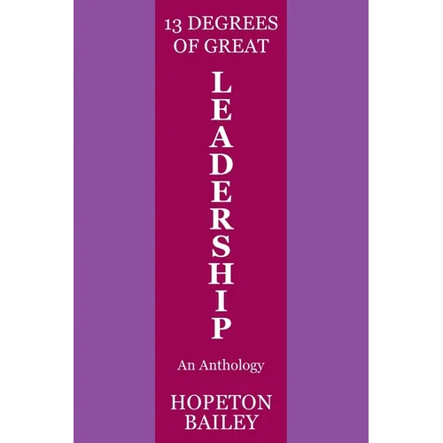 13 Degrees of Great Leadership: An Anthology