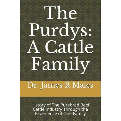 The Purdys: A Cattle Family: History of the Purebred Beef Cattle Industry Through the Experience of One Family