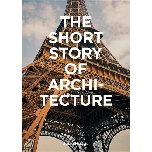 The Short Story of Architecture: A Pocket Guide to Key Styles, Buildings, Elements & Materials (Architectural History Introduction, a Guide to Archite