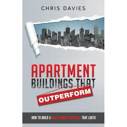 Apartment Buildings that Outperform: How To Build A Multi-Family Portfolio That Lasts