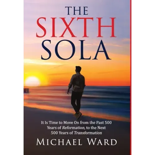 The Sixth Sola: It is time to move on from the past 500 years of Reformation to the next 500 years of Transformation
