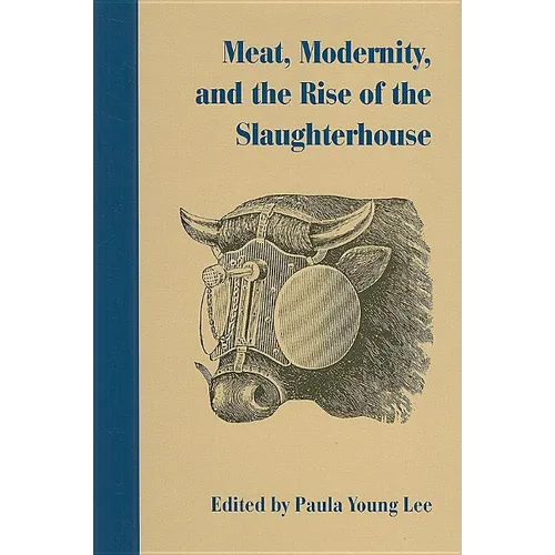 Meat, Modernity, and the Rise of the Slaughterhouse