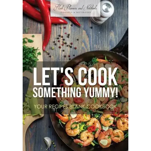 Let's Cook Something Yummy! Your Recipes Blank Cookbook