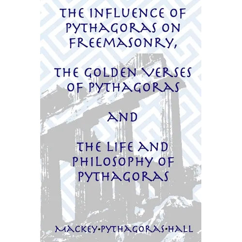 The Influence of Pythagoras on Freemasonry, The Golden Verses of Pythagoras and The Life and Philosophy of Pythagoras