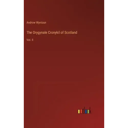 The Orygynale Cronykil of Scotland: Vol. II