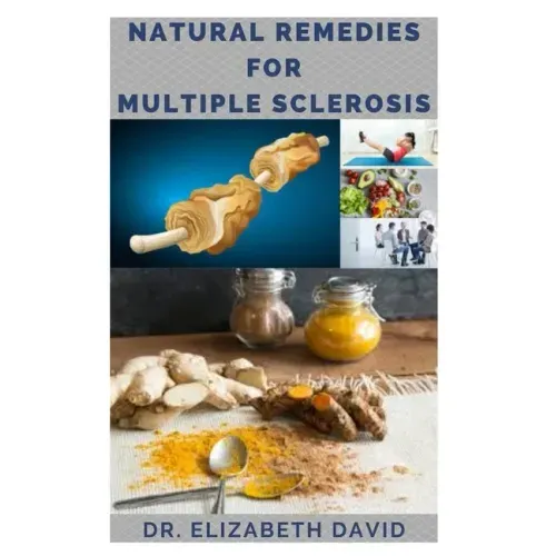 Natural Remedies for Multiple Sclerosis: Complete Guide on Healing and Treating Multiple Sclerosis (MS) Naturally