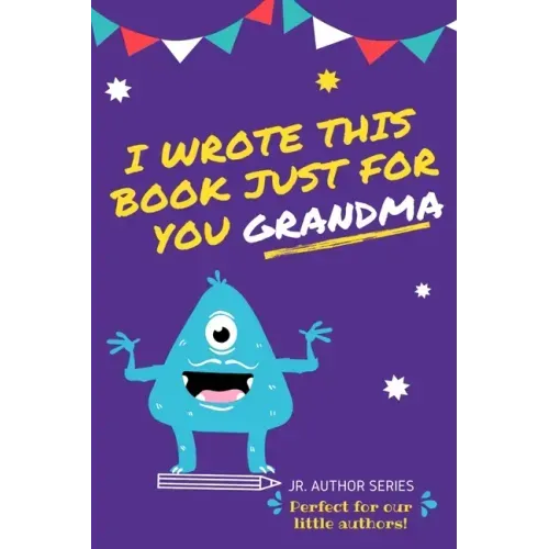 I Wrote This Book Just For You Grandma!: Fill In The Blank Book For Grandma/Mother's Day/Birthday's And Christmas For Junior Authors Or To Just Say Th
