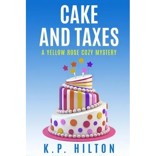 Cake and Taxes: A Yellow Rose Cozy Mystery