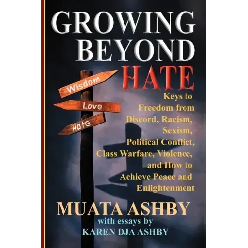 Growing Beyond Hate: Keys to Freedom from Discord, Racism, Sexism, Political Conflict, Class Warfare, Violence, and How to Achieve Peace an
