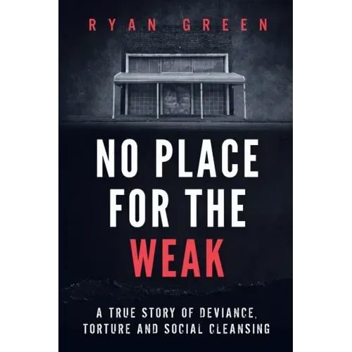 No Place for the Weak: A True Story of Deviance, Torture and Social Cleansing