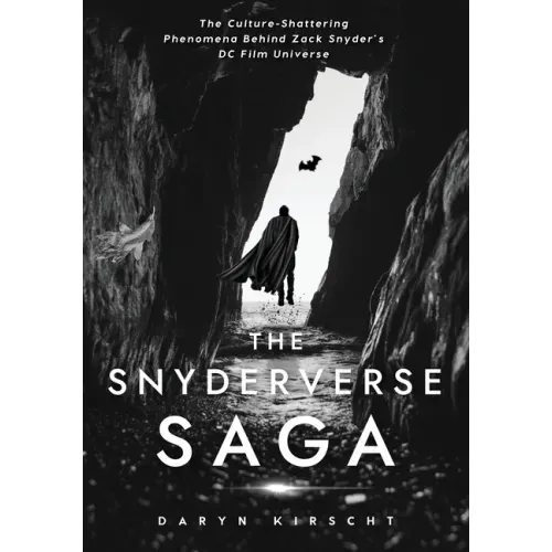 The Snyderverse Saga: The Culture-Shattering Phenomena Behind Zack Snyder's DC Film Universe