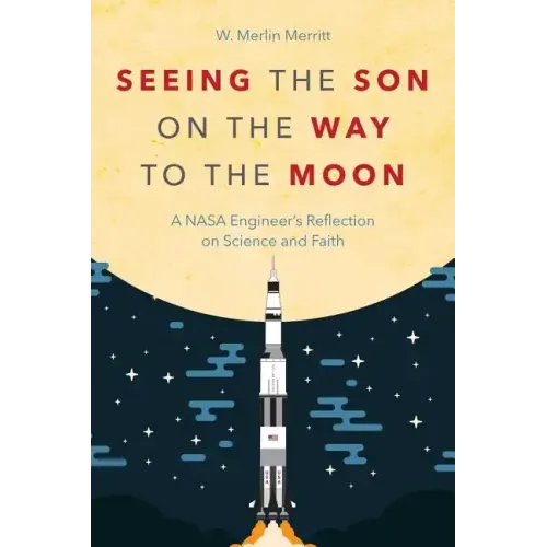 Seeing the Son on the Way to the Moon: A NASA Engineer's Reflection on Science and Faith