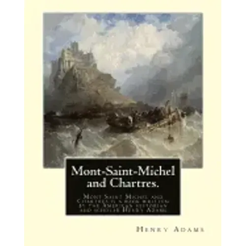 Mont-Saint-Michel and Chartres. By: Henry Adams: Mont Saint Michel and Chartres is a book written by the American historian and scholar Henry Adams (1