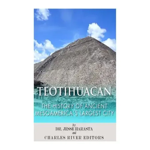 Teotihuacan: The History of Ancient Mesoamerica's Largest City