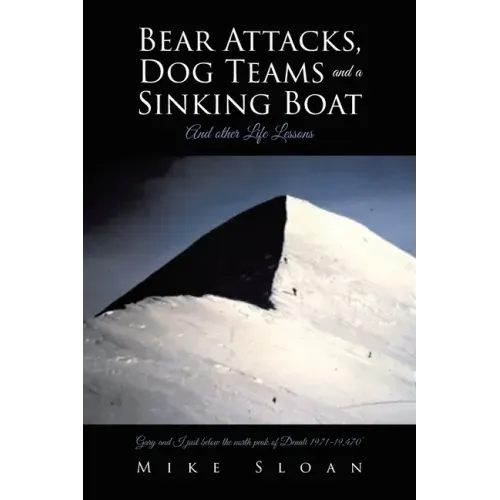 Bear Attacks, Dog Teams and a Sinking Boat: And other Life Lessons